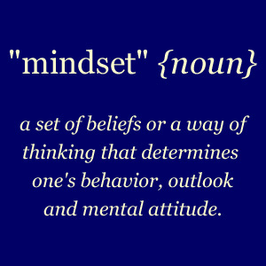 Mindset - set of beliefs that determine the outcome of your life